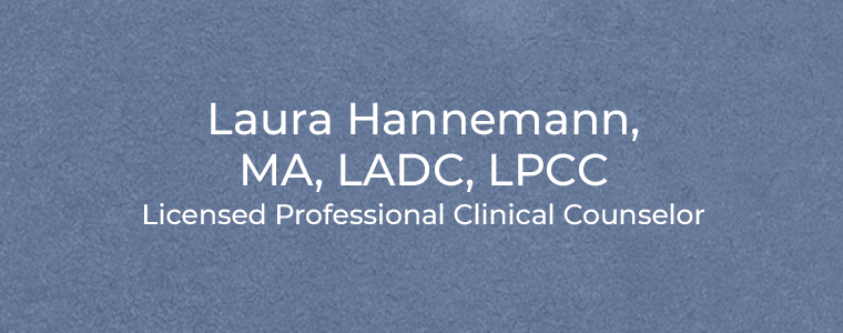 Laura Hannemann, MA, LADC, LPCC Licensed Professional Clinical Counselor