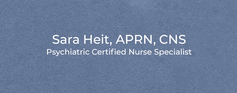Sara Heit, APRN, CNS Psychiatric Certified Nurse Specialist