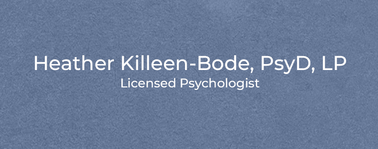 Heather Killeen-Bode, PsyD, LP Licensed Psychologist