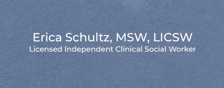 Erica Schultz, MSW, LICSW Licensed Independent Clinical Social Worker